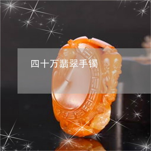 四十万翡翠手镯/2023040428158 四十万翡翠手镯/2023040428158