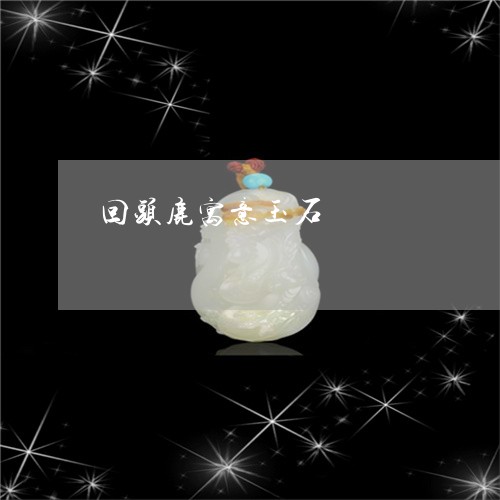 回头鹿寓意玉石/2023040403515