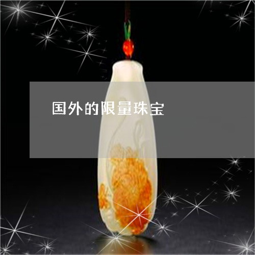 国外的限量珠宝/2023040496049 国外的限量珠宝/2023040496049