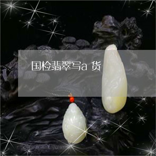 国检翡翠写a货/2023040409450 国检翡翠写a货/2023040409450