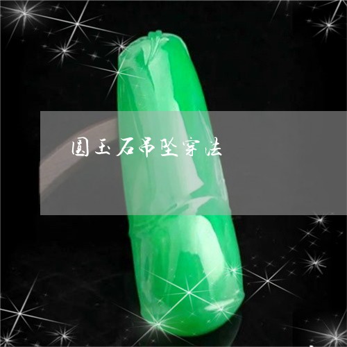 圆玉石吊坠穿法/2023040443926