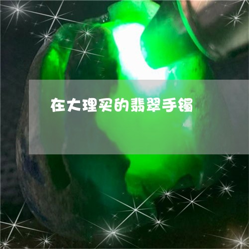 在大理买的翡翠手镯/2023042137241