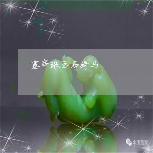 塞串珠玉石骑马/2023040497157 塞串珠玉石骑马/2023040497157