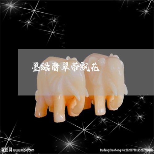 墨绿翡翠带飘花/2023040425159 墨绿翡翠带飘花/2023040425159