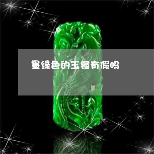 墨绿色的玉镯有假吗/2023042372804