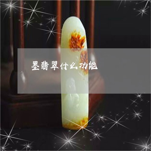 墨翡翠什么功能/2023040417271 墨翡翠什么功能/2023040417271