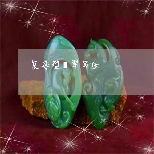 复杂型翡翠吊坠/2023040416268 复杂型翡翠吊坠/2023040416268