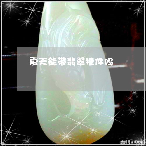 夏天能带翡翠挂件吗/2023042228592