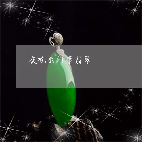 夜晚出门带翡翠/2023040428369 夜晚出门带翡翠/2023040428369