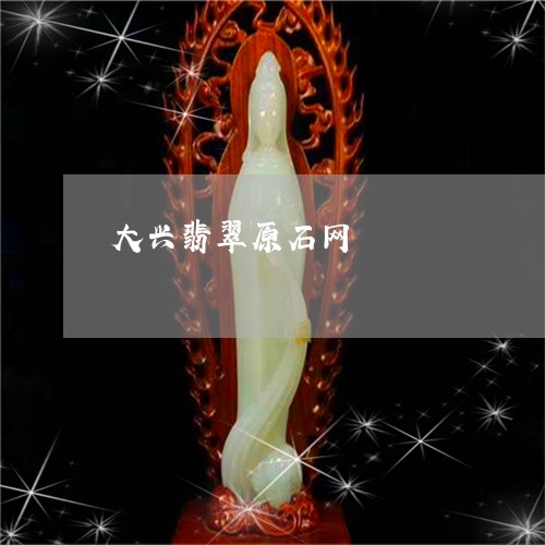 大兴翡翠原石网/2023040463737