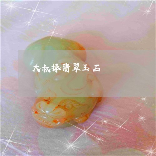 大叔捧翡翠玉石/2023040451382 大叔捧翡翠玉石/2023040451382
