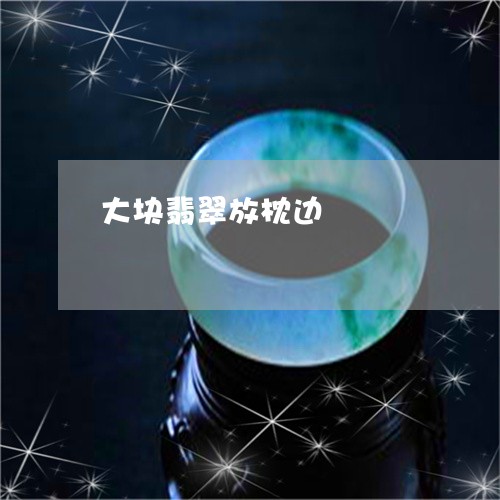 大块翡翠放枕边/2023040475846