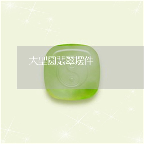 大型圆翡翠摆件/2023040449471 大型圆翡翠摆件/2023040449471