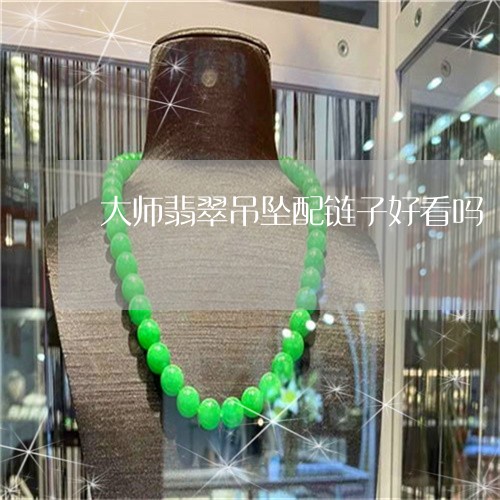 大师翡翠吊坠配链子好看吗/2023071193059