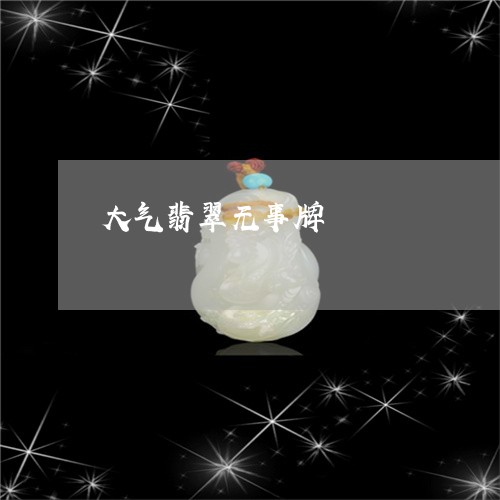 大气翡翠无事牌/2023040405835 大气翡翠无事牌/2023040405835