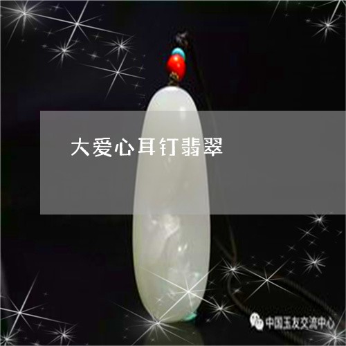 大爱心耳钉翡翠/2023040489595 大爱心耳钉翡翠/2023040489595