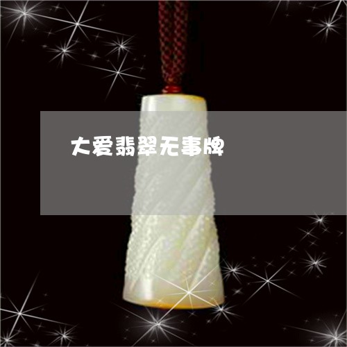 大爱翡翠无事牌/2023040428269 大爱翡翠无事牌/2023040428269
