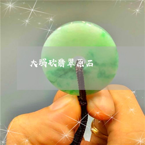 大玛砍翡翠原石/2023040449259 大玛砍翡翠原石/2023040449259