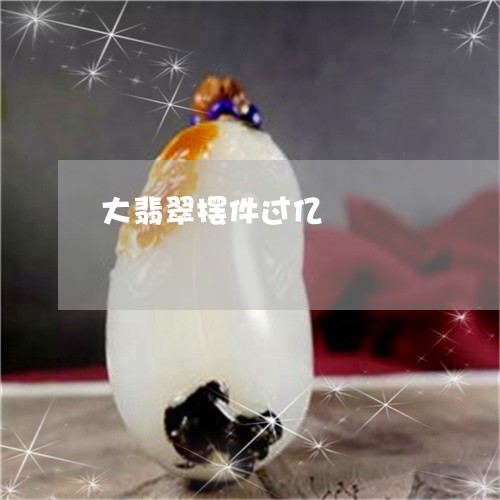大翡翠摆件过亿/2023040410279 大翡翠摆件过亿/2023040410279
