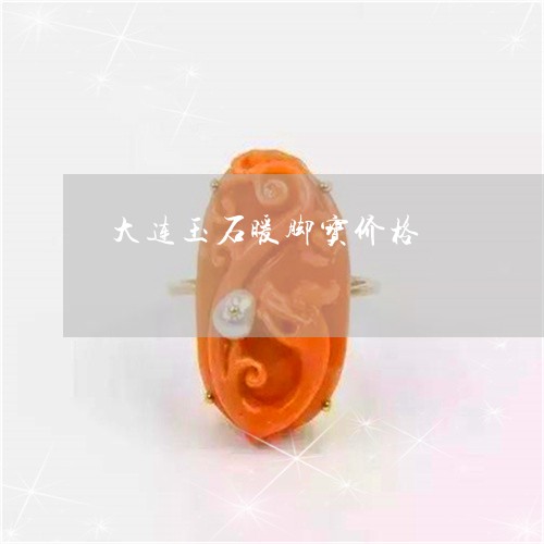 大连玉石暖脚宝价格/2023042395714 大连玉石暖脚宝价格/2023042395714