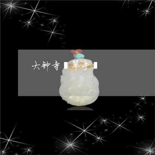 大钟寺翡翠手镯/2023040439272