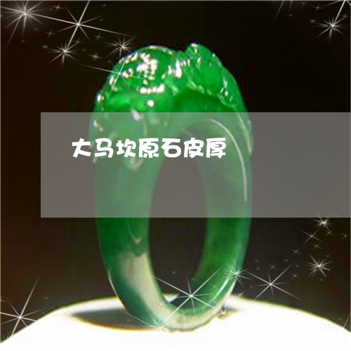 大马坎原石皮厚/2023040453494 大马坎原石皮厚/2023040453494