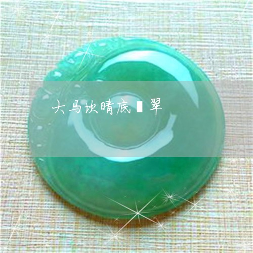 大马坎晴底翡翠/2023040416249