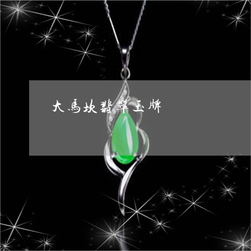 大马坎翡翠玉牌/2023040407947 大马坎翡翠玉牌/2023040407947