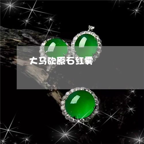 大马砍原石红雾/2023040450380 大马砍原石红雾/2023040450380