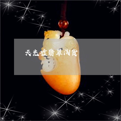 天光墟翡翠淘货/2023040449359 天光墟翡翠淘货/2023040449359
