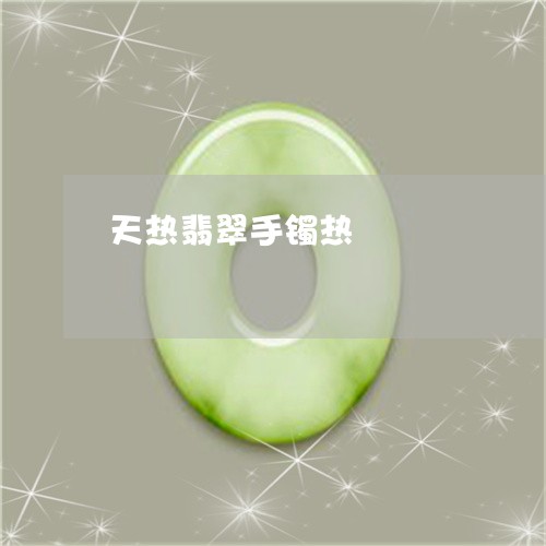 天热翡翠手镯热/2023040430481