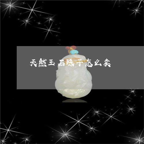 天然玉石珠子怎么卖/2023042148482