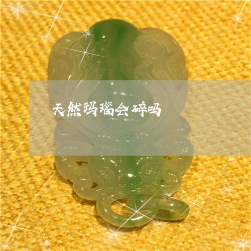 天然玛瑙会碎吗/2023040364725