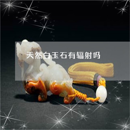 天然白玉石有辐射吗/2023042093924