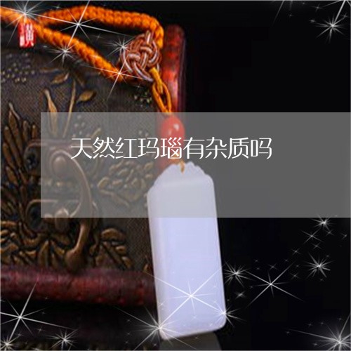 天然红玛瑙有杂质吗/2023042083605