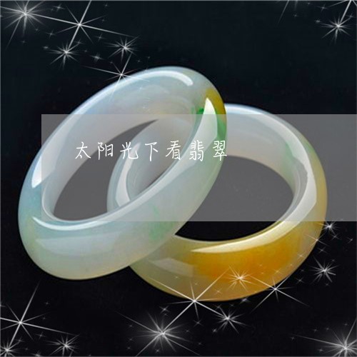 太阳光下看翡翠/2023040317049 太阳光下看翡翠/2023040317049