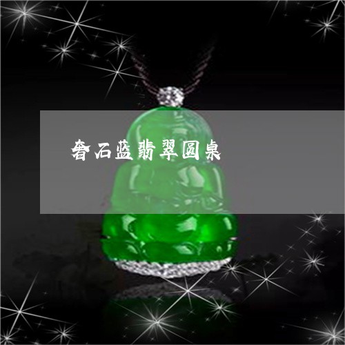 奢石蓝翡翠圆桌/2023040395037 奢石蓝翡翠圆桌/2023040395037