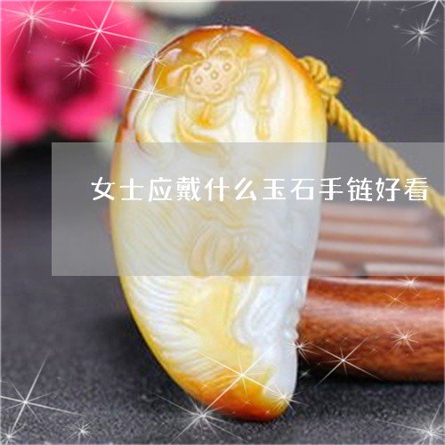 女士应戴什么玉石手链好看/2023071127169