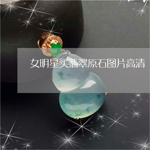 女明星买翡翠原石图片高清/2023062716191