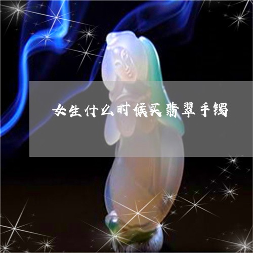 女生什么时候买翡翠手镯/2023061886159