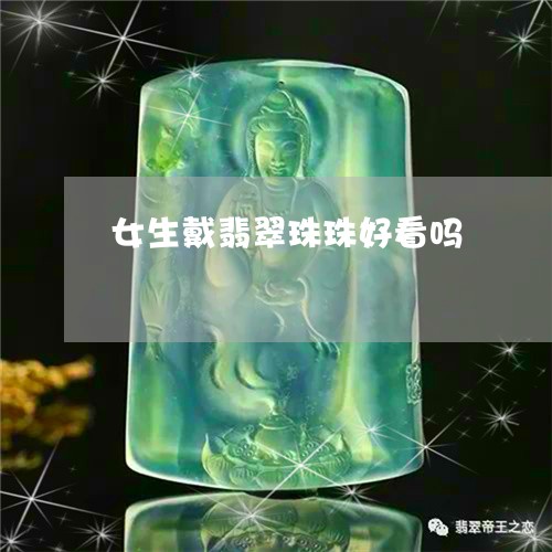 女生戴翡翠珠珠好看吗/2023061700571