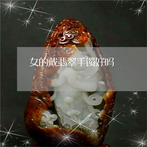 女的戴翡翠手镯好吗/2023042148282