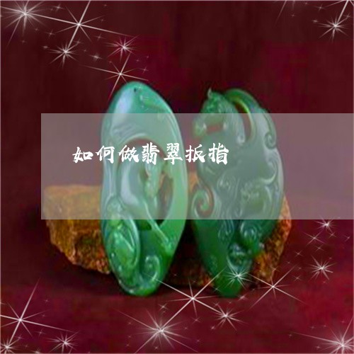 如何做翡翠扳指/2023040397252 如何做翡翠扳指/2023040397252
