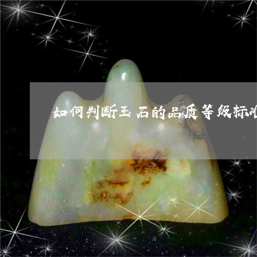 如何判断玉石的品质等级标准是/2023071269483