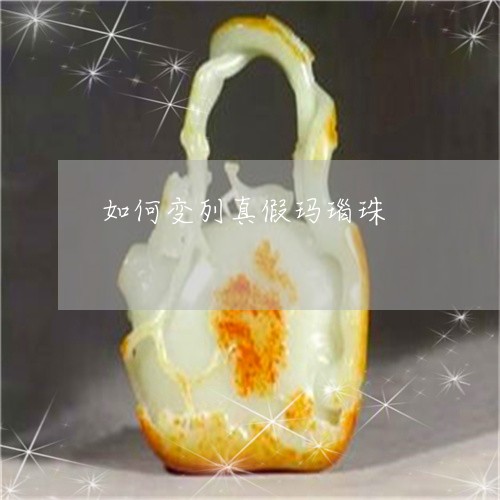 如何变列真假玛瑙珠 如何变列真假玛瑙珠