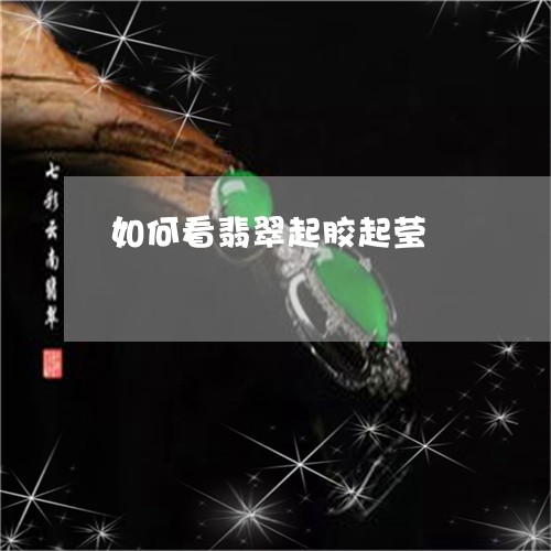 如何看翡翠起胶起莹/2023042092949 如何看翡翠起胶起莹/2023042092949