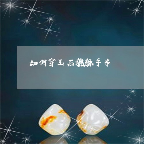 如何穿玉石貔貅手串/2023042026949