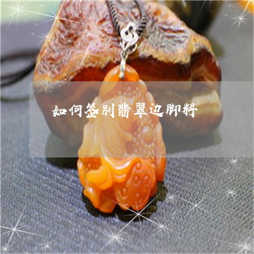 如何签别翡翠边脚料/2023042072584
