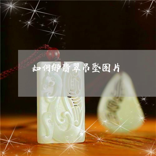 如何绑翡翠吊坠图片/2023042072616