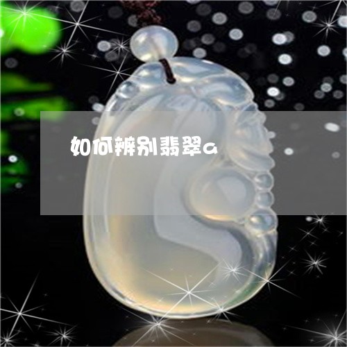 如何辨别翡翠a/2023040329302 如何辨别翡翠a/2023040329302
